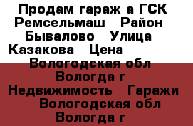 Продам гараж а ГСК Ремсельмаш › Район ­ Бывалово › Улица ­ Казакова › Цена ­ 200 000 - Вологодская обл., Вологда г. Недвижимость » Гаражи   . Вологодская обл.,Вологда г.